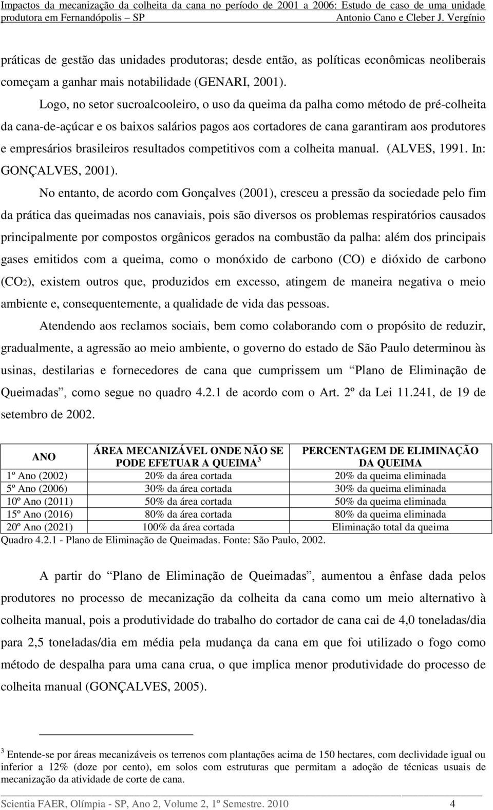 brasileiros resultados competitivos com a colheita manual. (ALVES, 1991. In: GONÇALVES, 2001).