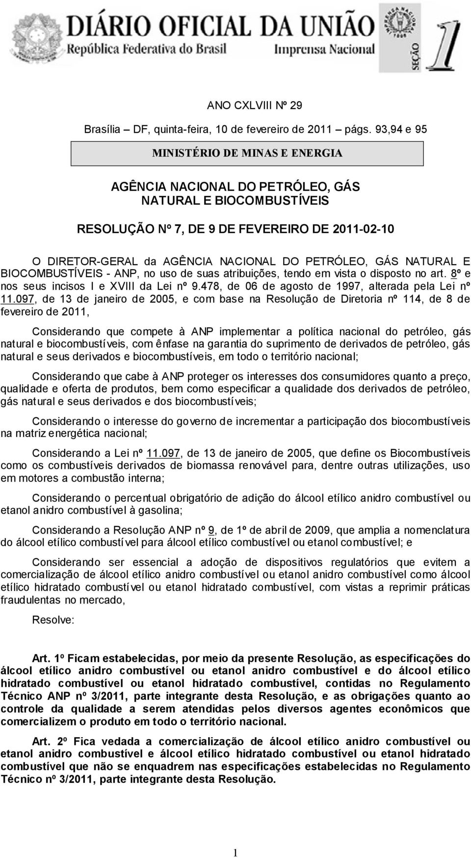 GÁS NATURAL E BIOCOMBUSTÍVEIS - ANP, no uso de suas atribuições, tendo em vista o disposto no art. 8º e nos seus incisos I e XVIII da Lei nº 9.478, de 06 de agosto de 1997, alterada pela Lei nº 11.