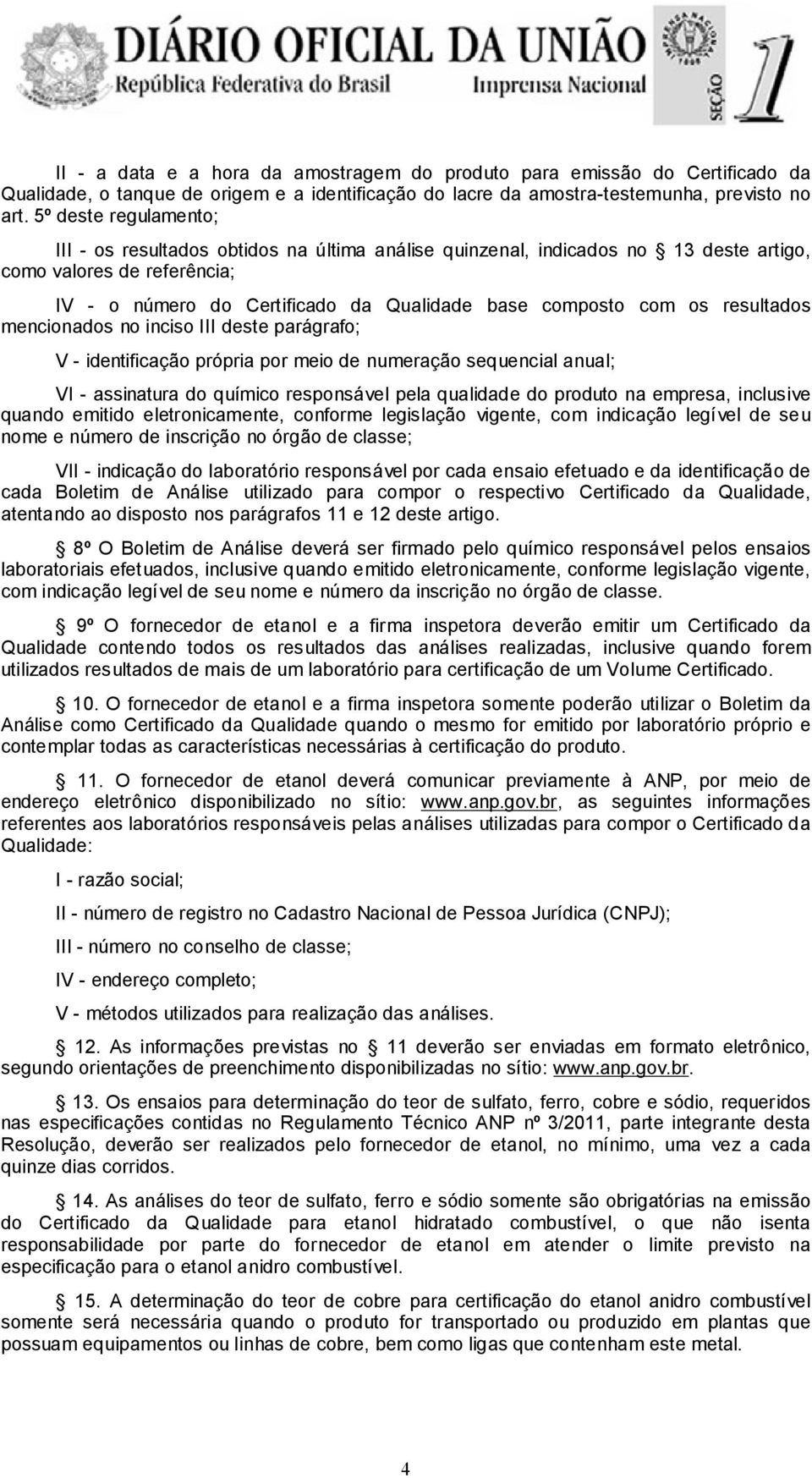 resultados mencionados no inciso III deste parágrafo; V - identificação própria por meio de numeração sequencial anual; VI - assinatura do químico responsável pela qualidade do produto na empresa,