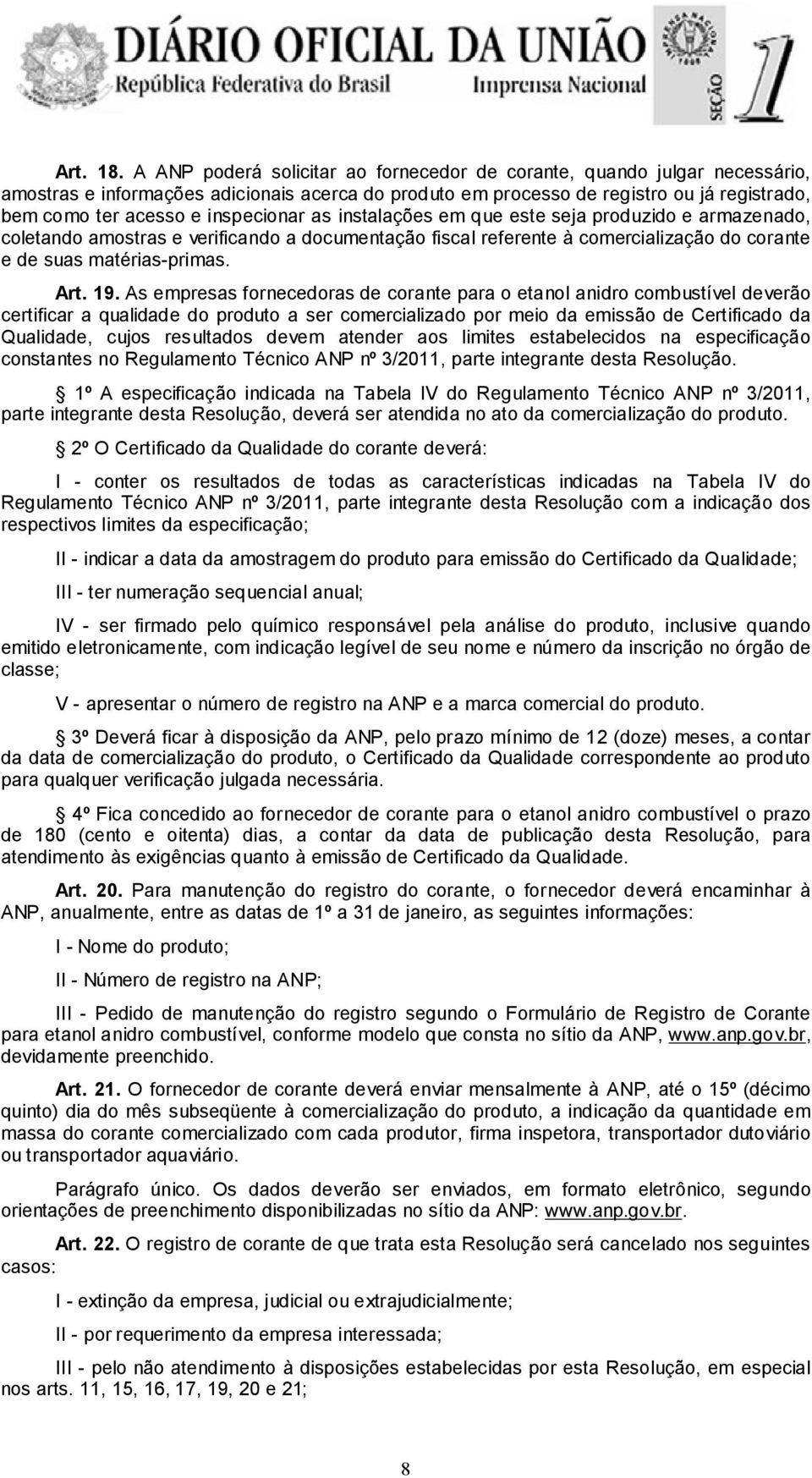 inspecionar as instalações em que este seja produzido e armazenado, coletando amostras e verificando a documentação fiscal referente à comercialização do corante e de suas matérias-primas. Art. 19.