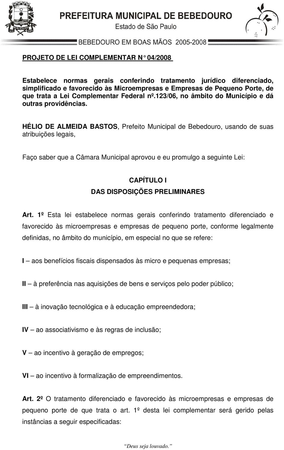 HÉLIO DE ALMEIDA BASTOS, Prefeito Municipal de Bebedouro, usando de suas atribuições legais, Faço saber que a Câmara Municipal aprovou e eu promulgo a seguinte Lei: CAPÍTULO I DAS DISPOSIÇÕES