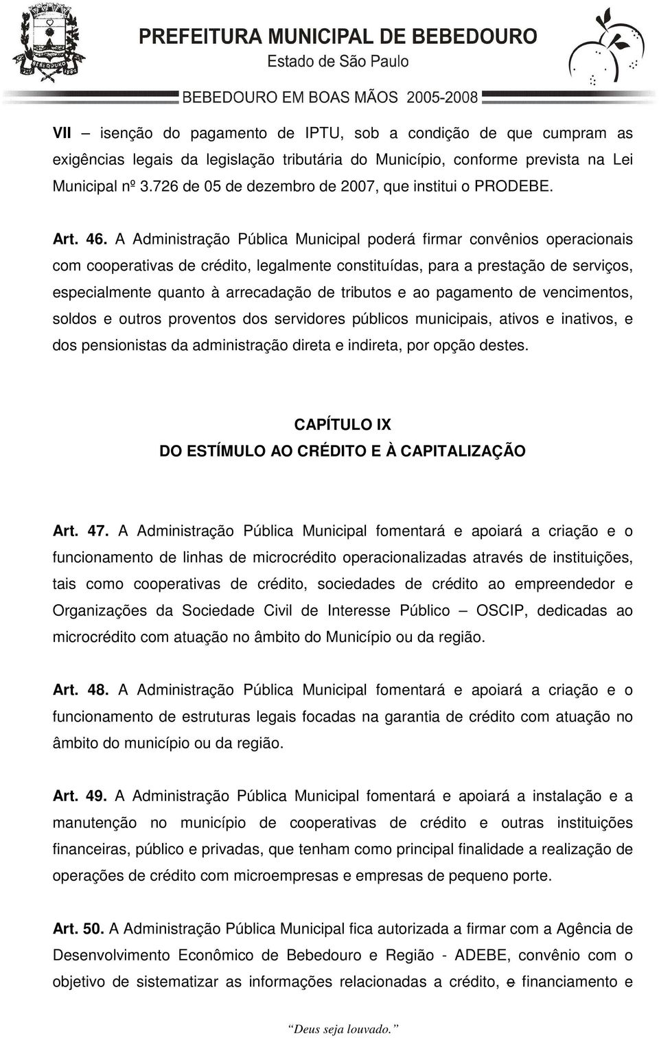 A Administração Pública Municipal poderá firmar convênios operacionais com cooperativas de crédito, legalmente constituídas, para a prestação de serviços, especialmente quanto à arrecadação de