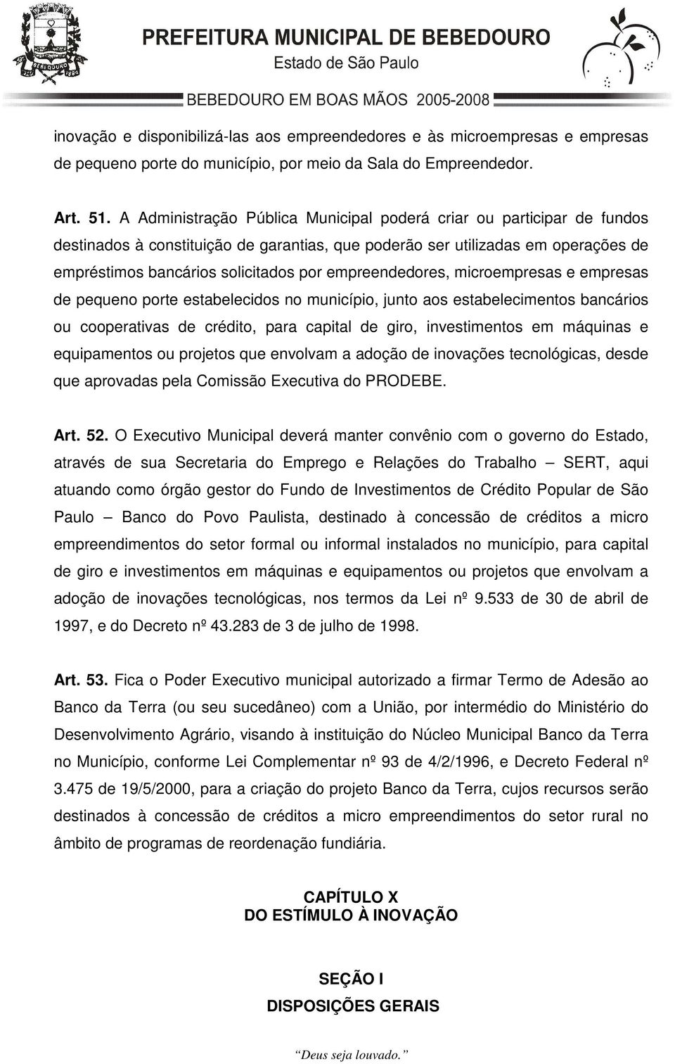 empreendedores, microempresas e empresas de pequeno porte estabelecidos no município, junto aos estabelecimentos bancários ou cooperativas de crédito, para capital de giro, investimentos em máquinas