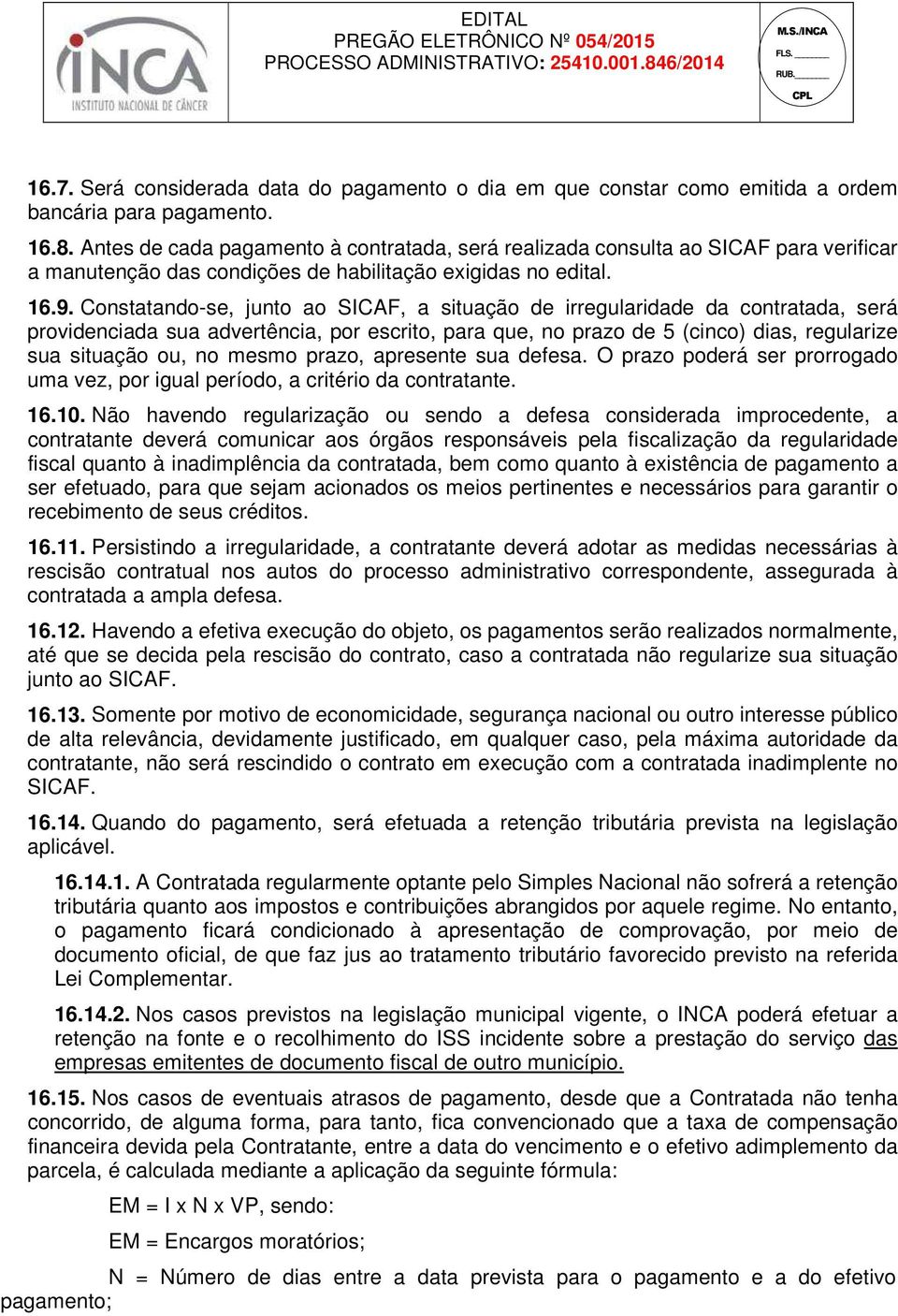 Constatando-se, junto ao SICAF, a situação de irregularidade da contratada, será providenciada sua advertência, por escrito, para que, no prazo de 5 (cinco) dias, regularize sua situação ou, no mesmo