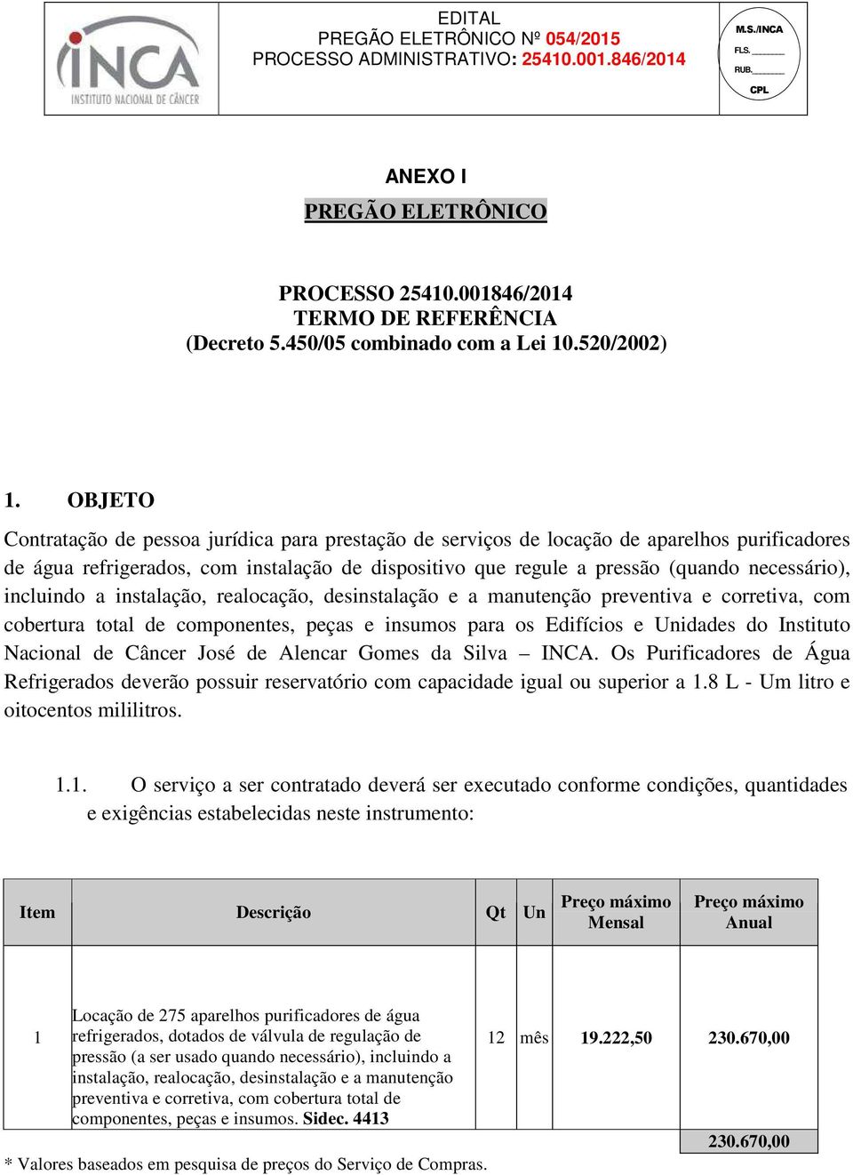 incluindo a instalação, realocação, desinstalação e a manutenção preventiva e corretiva, com cobertura total de componentes, peças e insumos para os Edifícios e Unidades do Instituto Nacional de