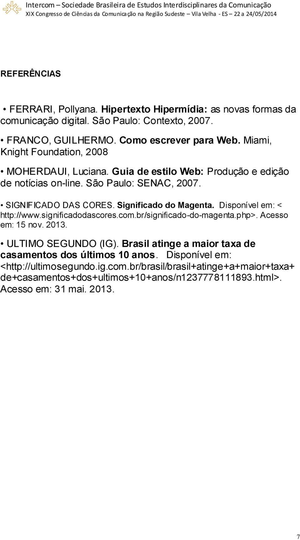 Significado do Magenta. Disponível em: < http://www.significadodascores.com.br/significado-do-magenta.php>. Acesso em: 15 nov. 2013. ULTIMO SEGUNDO (IG).