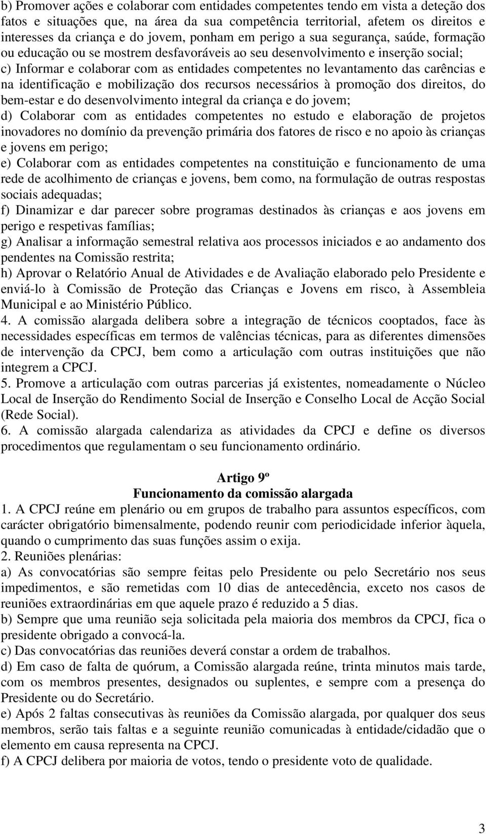 levantamento das carências e na identificação e mobilização dos recursos necessários à promoção dos direitos, do bem-estar e do desenvolvimento integral da criança e do jovem; d) Colaborar com as