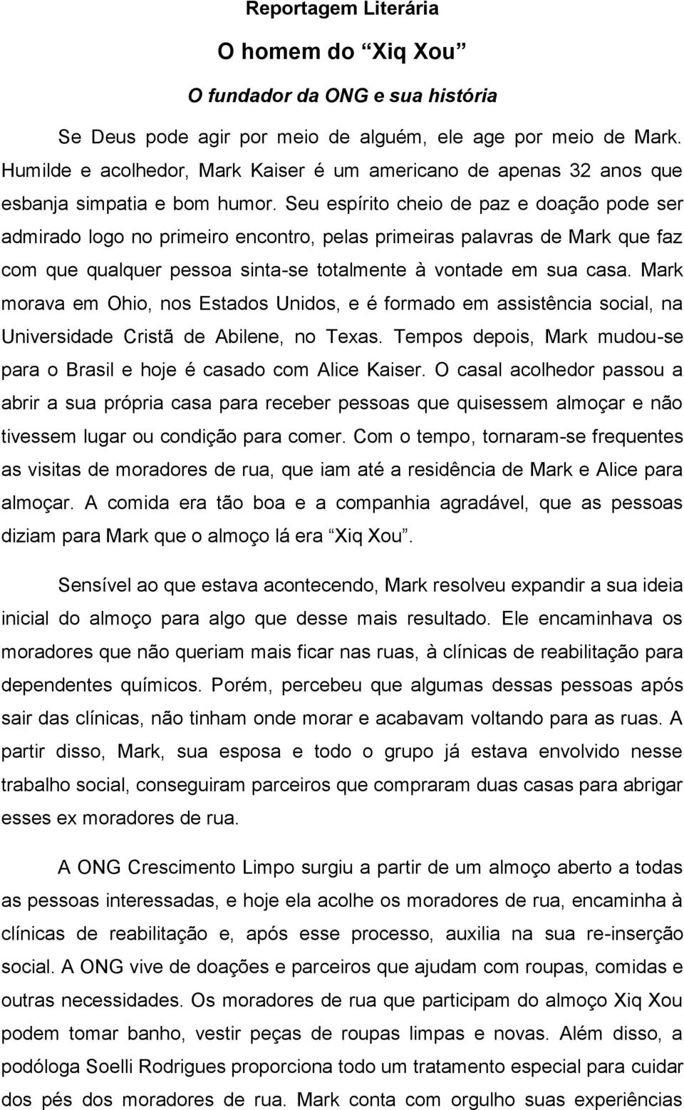 Seu espírito cheio de paz e doação pode ser admirado logo no primeiro encontro, pelas primeiras palavras de Mark que faz com que qualquer pessoa sinta-se totalmente à vontade em sua casa.