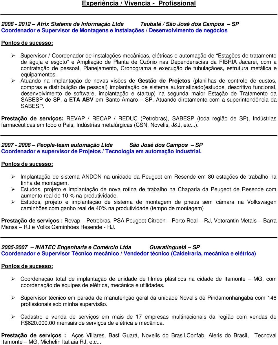 contratação de pessoal, Planejamento, Cronograma e execução de tubulaçãoes, estrutura metálica e equipamentos.