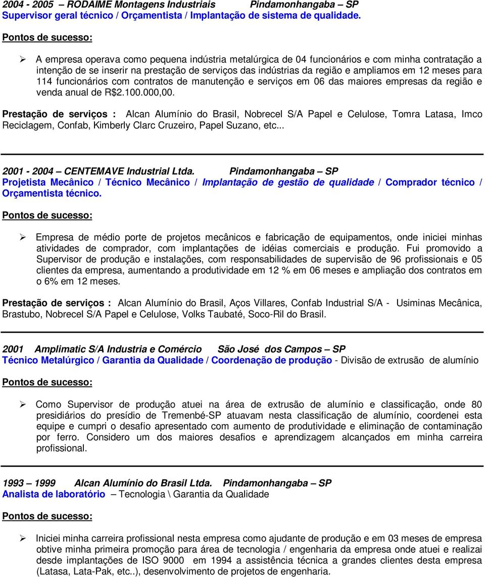 114 funcionários com contratos de manutenção e serviços em 06 das maiores empresas da região e venda anual de R$2.100.000,00.