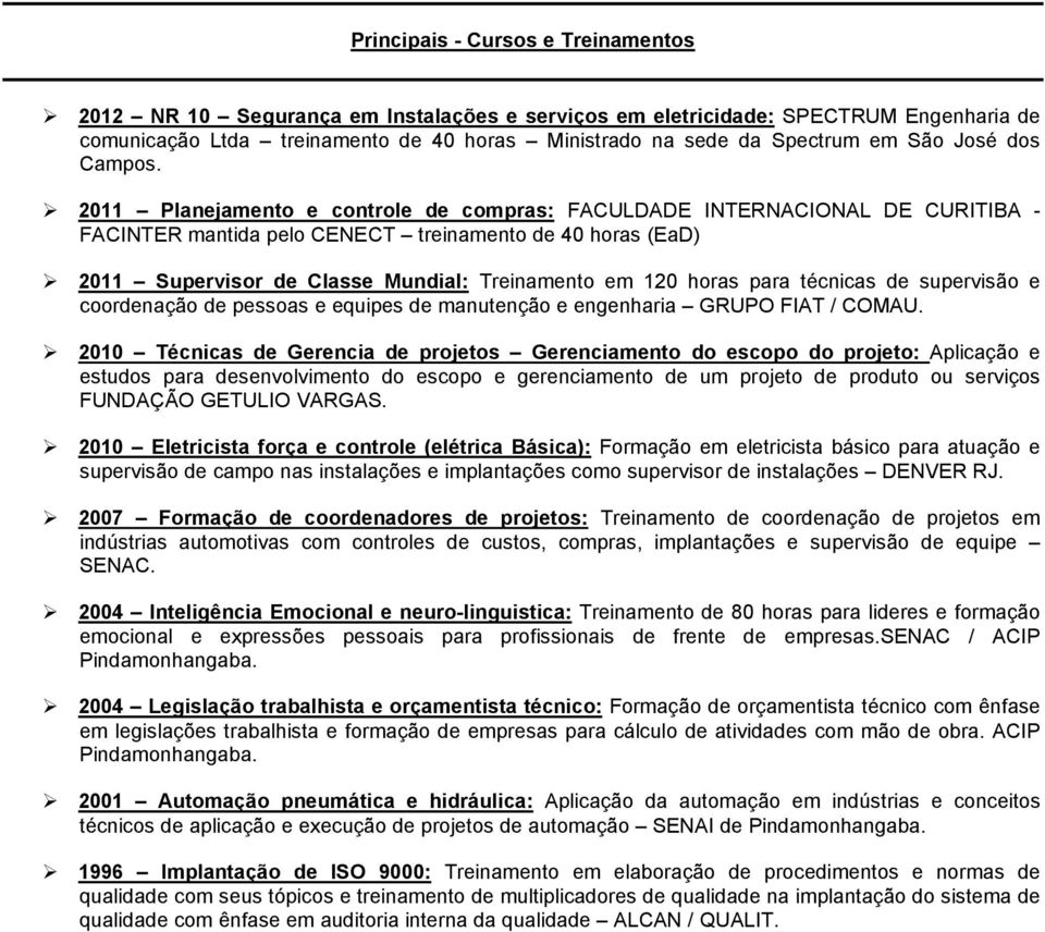 2011 Planejamento e controle de compras: FACULDADE INTERNACIONAL DE CURITIBA - FACINTER mantida pelo CENECT treinamento de 40 horas (EaD) 2011 Supervisor de Classe Mundial: Treinamento em 120 horas