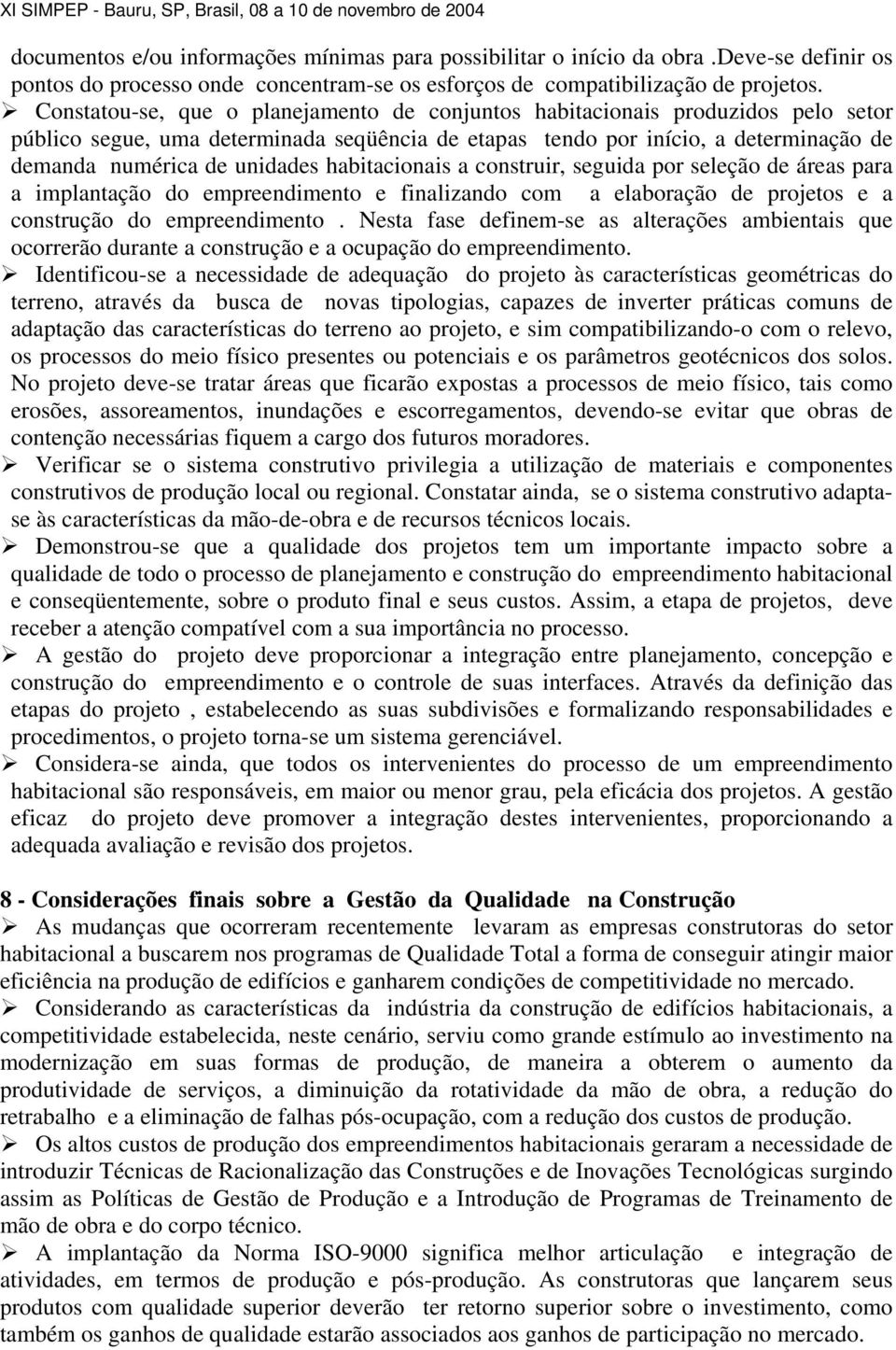 habitacionais a construir, seguida por seleção de áreas para a implantação do empreendimento e finalizando com a elaboração de projetos e a construção do empreendimento.