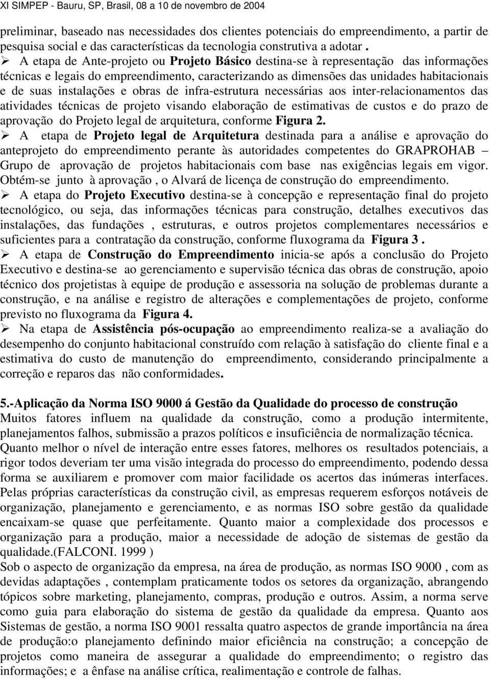 e obras de infra-estrutura necessárias aos inter-relacionamentos das atividades técnicas de projeto visando elaboração de estimativas de custos e do prazo de aprovação do Projeto legal de