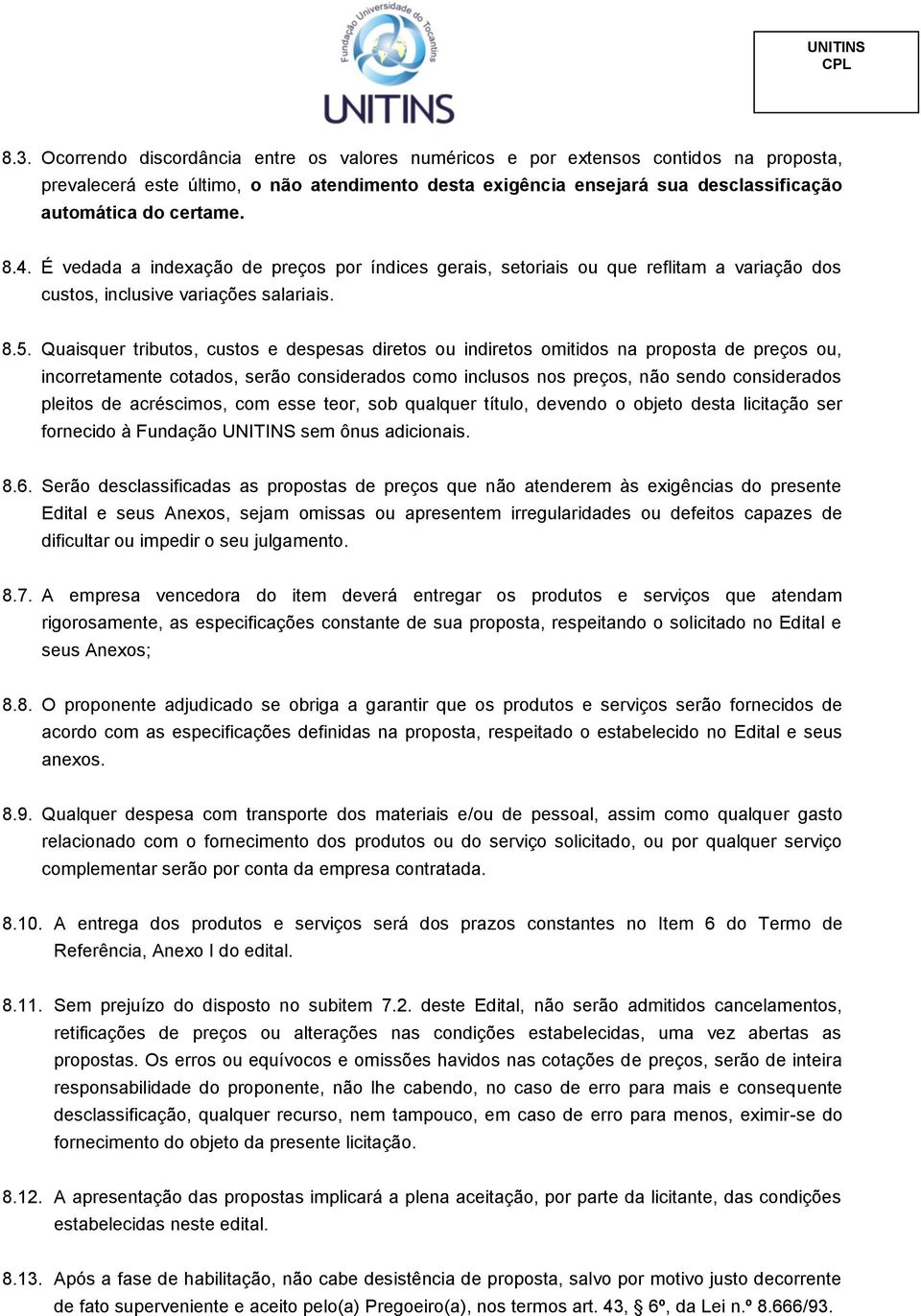 Quaisquer tributos, custos e despesas diretos ou indiretos omitidos na proposta de preços ou, incorretamente cotados, serão considerados como inclusos nos preços, não sendo considerados pleitos de