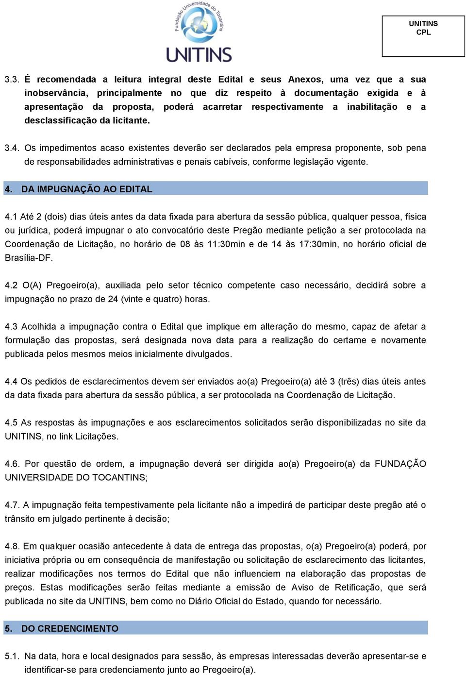 Os impedimentos acaso existentes deverão ser declarados pela empresa proponente, sob pena de responsabilidades administrativas e penais cabíveis, conforme legislação vigente. 4.