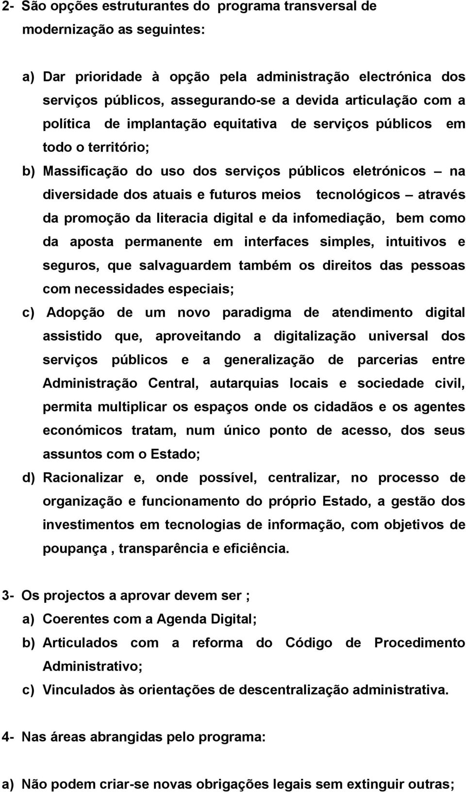 através da promoção da literacia digital e da infomediação, bem como da aposta permanente em interfaces simples, intuitivos e seguros, que salvaguardem também os direitos das pessoas com necessidades