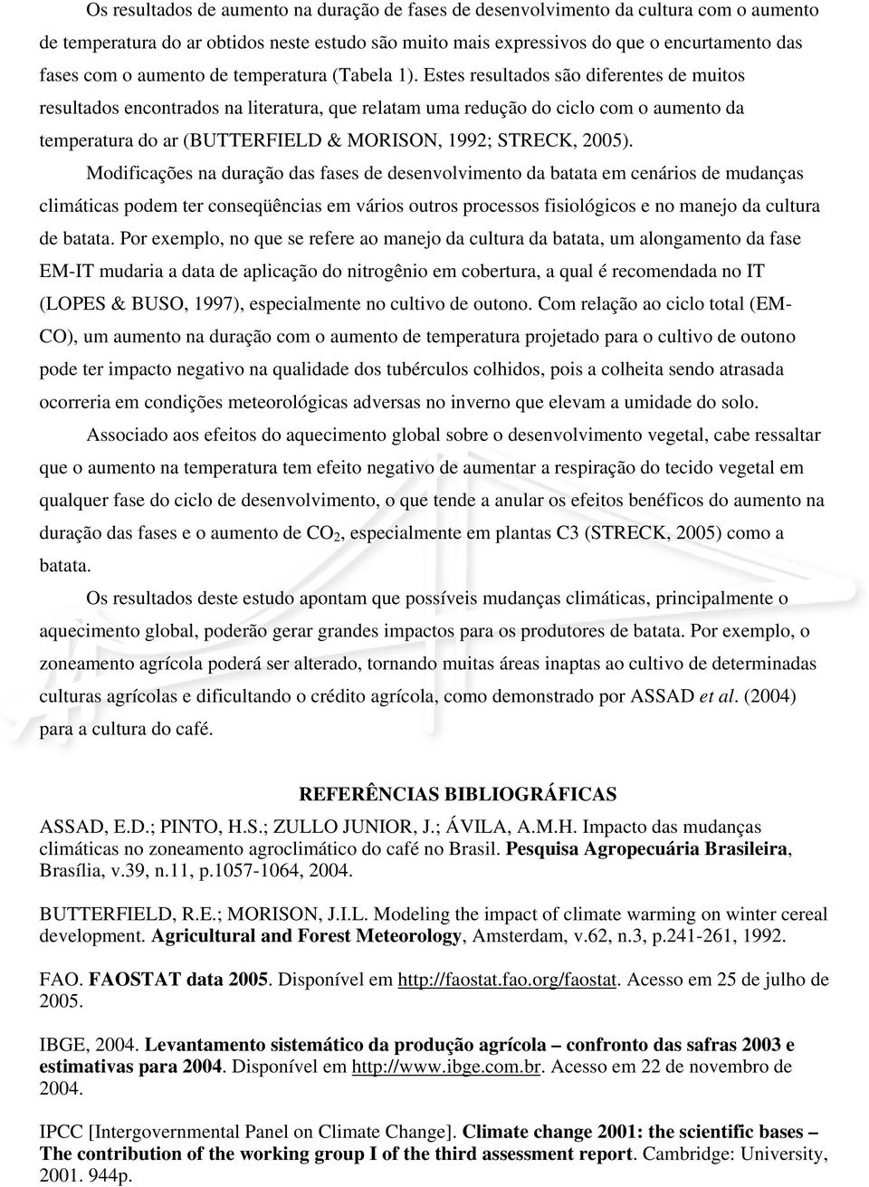 Estes resultados são diferentes de muitos resultados encontrados na literatura, que relatam uma redução do ciclo com o aumento da temperatura do ar (BUTTERFIELD & MORISON, 1992; STRECK, 2005).