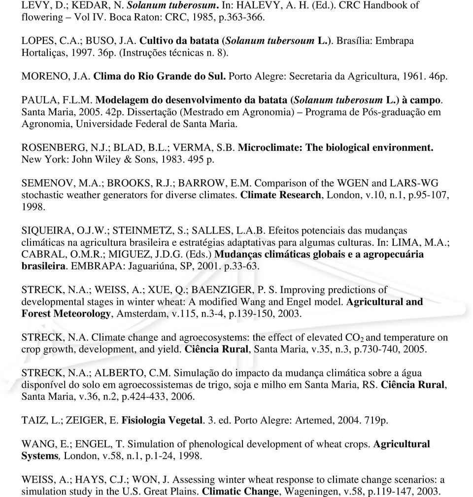 ) à campo. Santa Maria, 2005. 42p. Dissertação (Mestrado em Agronomia) Programa de Pós-graduação em Agronomia, Universidade Federal de Santa Maria. ROSENBERG, N.J.; BLAD, B.L.; VERMA, S.B. Microclimate: The biological environment.