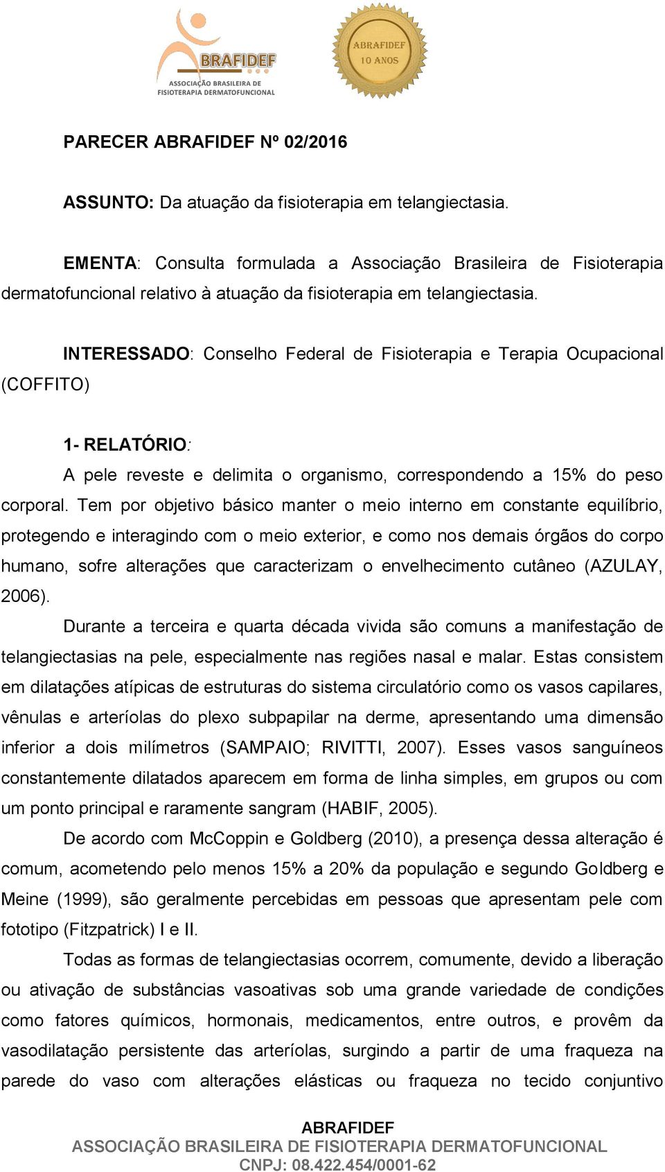 (COFFITO) INTERESSADO: Conselho Federal de Fisioterapia e Terapia Ocupacional 1- RELATÓRIO: A pele reveste e delimita o organismo, correspondendo a 15% do peso corporal.