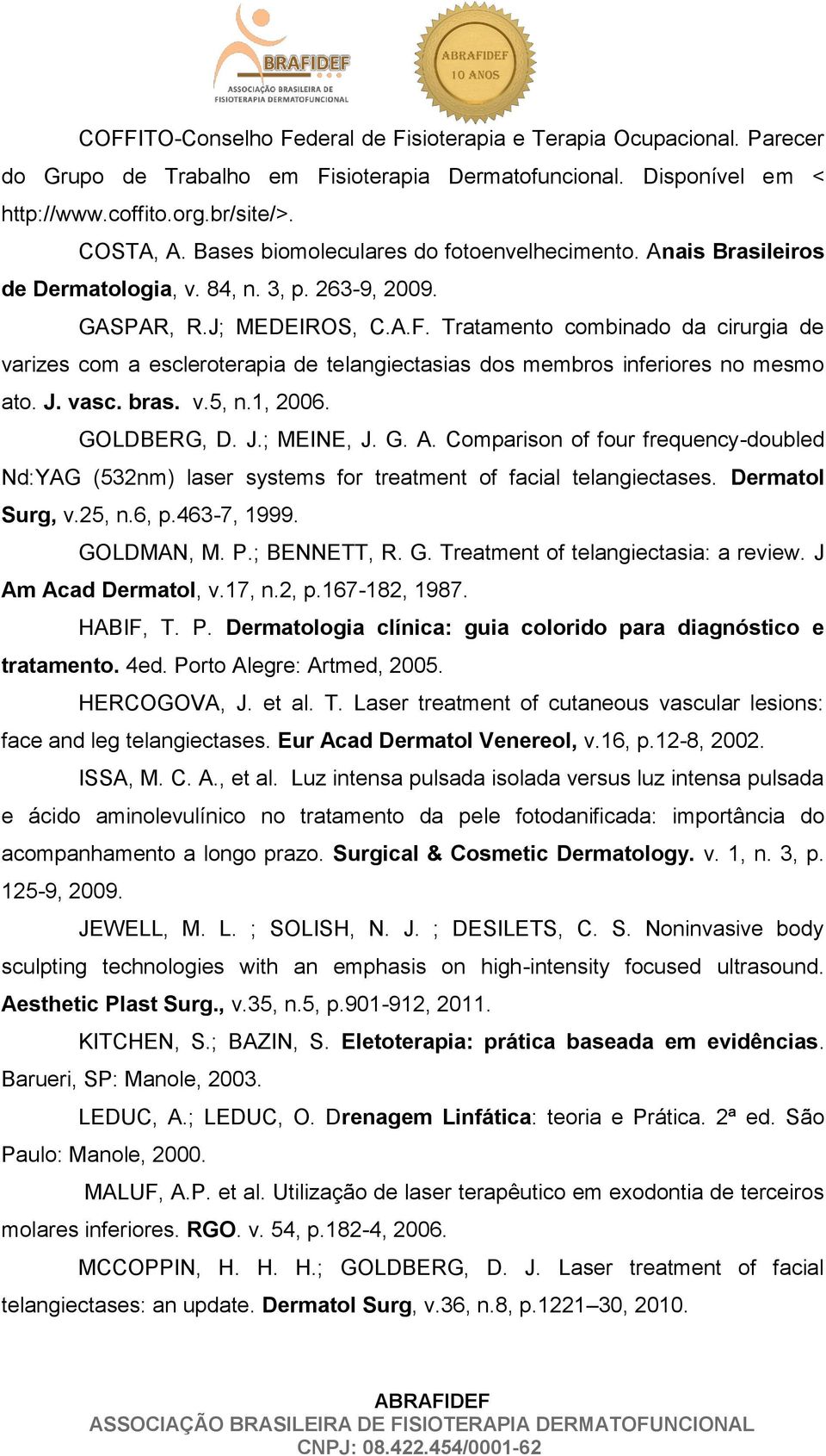 Tratamento combinado da cirurgia de varizes com a escleroterapia de telangiectasias dos membros inferiores no mesmo ato. J. vasc. bras. v.5, n.1, 2006. GOLDBERG, D. J.; MEINE, J. G. A.