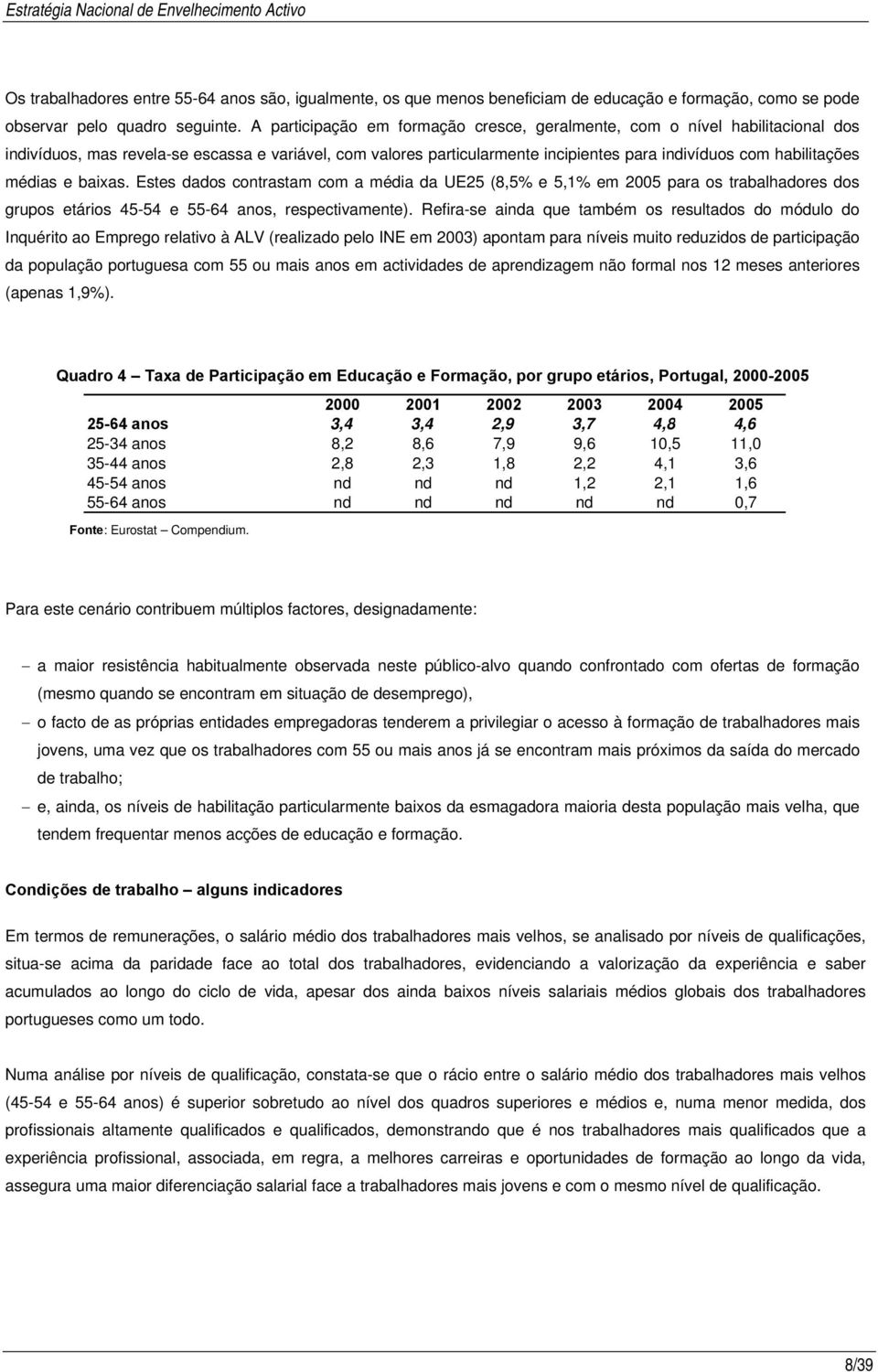 médias e baixas. Estes dados contrastam com a média da UE25 (8,5% e 5,1% em 2005 para os trabalhadores dos grupos etários 45-54 e 55-64 anos, respectivamente).