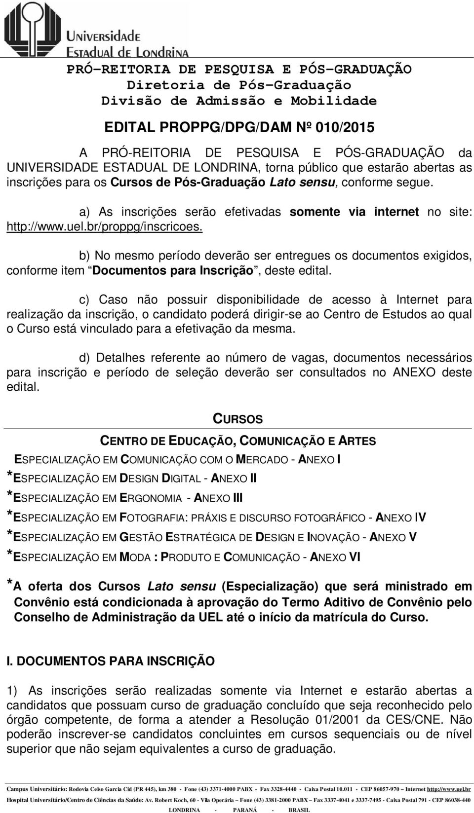 a) As inscrições serão efetivadas somente via internet no site: http://www.uel.br/proppg/inscricoes.