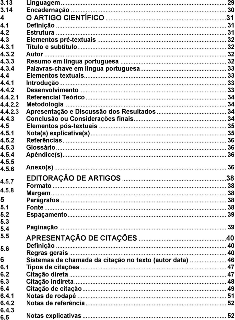 .. 32 Palavras-chave em língua portuguesa... 33 Elementos textuais... 33 Introdução... 33 Desenvolvimento... 33 Referencial Teórico... 34 Metodologia... 34 Apresentação e Discussão dos Resultados.
