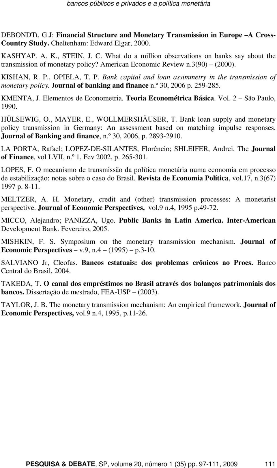 , OPIELA, T. P. Bank capital and loan assimmetry in the transmission of monetary policy. Journal of banking and finance n.º 30, 2006 p. 259-285. KMENTA, J. Elementos de Econometria.