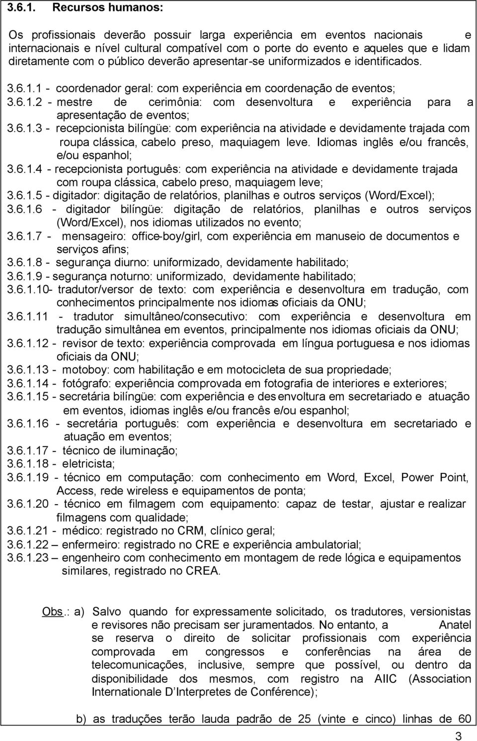 público deverão apresentar-se uniformizados e identificados.