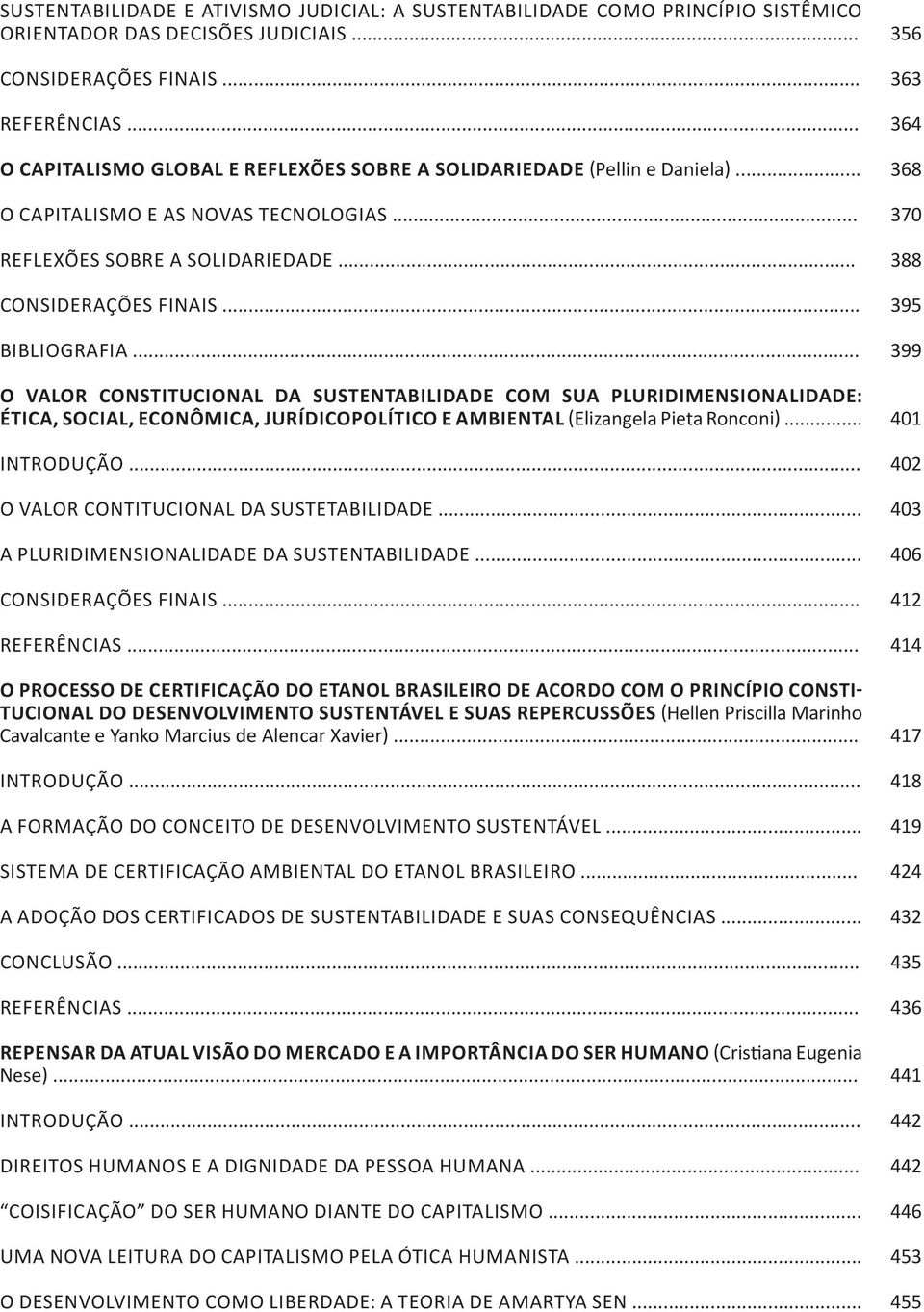 .. O VALOR CONSTITUCIONAL DA SUSTENTABILIDADE COM SUA PLURIDIMENSIONALIDADE: ÉTICA, SOCIAL, ECONÔMICA, JURÍDICOPOLÍTICO E AMBIENTAL (Elizangela Pieta Ronconi).