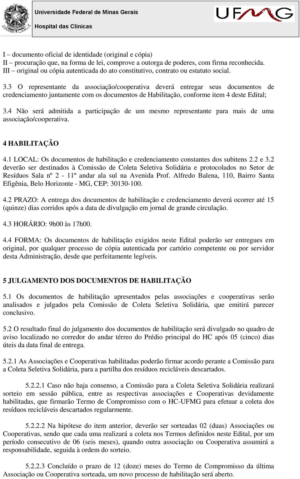 3 O representante da associação/cooperativa deverá entregar seus documentos de credenciamento juntamente com os documentos de Habilitação, conforme item 4 deste Edital; 3.