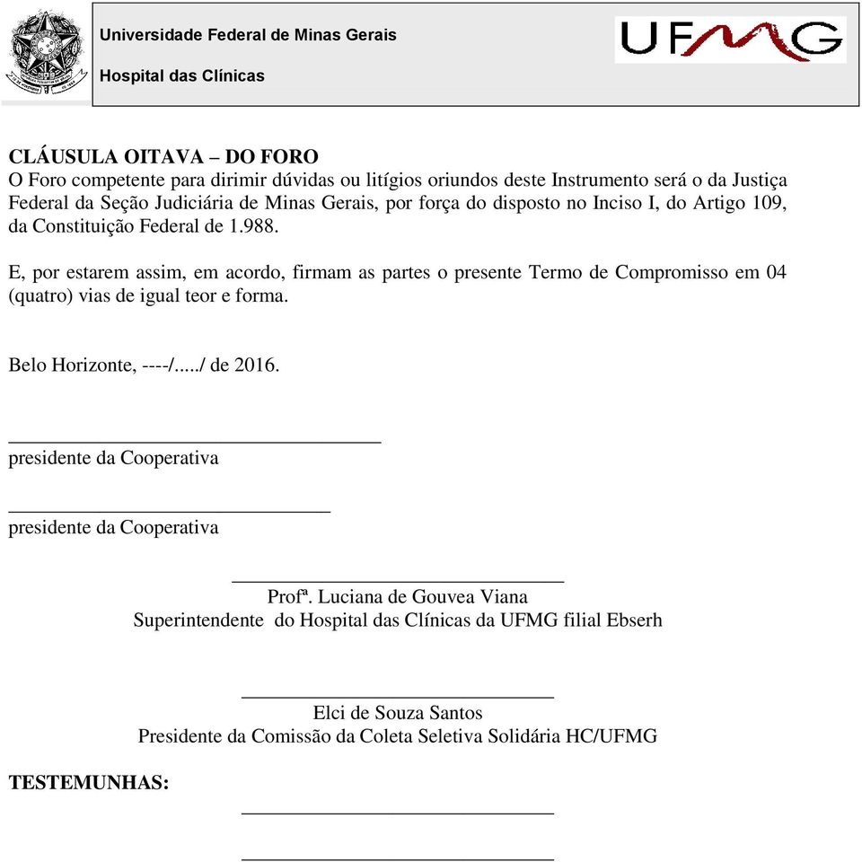 E, por estarem assim, em acordo, firmam as partes o presente Termo de Compromisso em 04 (quatro) vias de igual teor e forma. Belo Horizonte, ----/.../ de 2016.