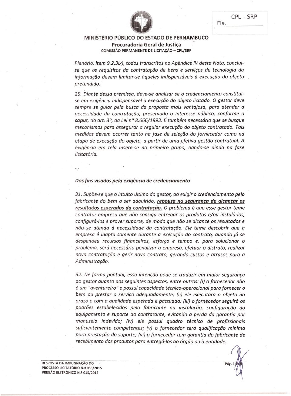 objeto pretendido. 25. Diante dessa premissa, deve-se analisar se o crecienciamento constituise em exigência indispensável à execução do objeto licitado.