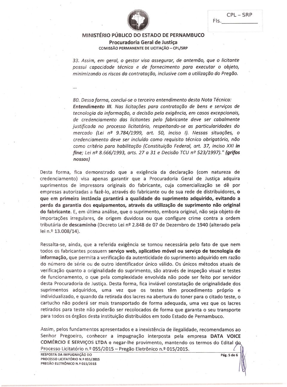 Nas licitações para contratação de bens e serviços de tecnologia da informação, a decisão pela exigência, em casos excepcionais, de credenciamento das licitantes pelo fabricante deve ser cabalmente