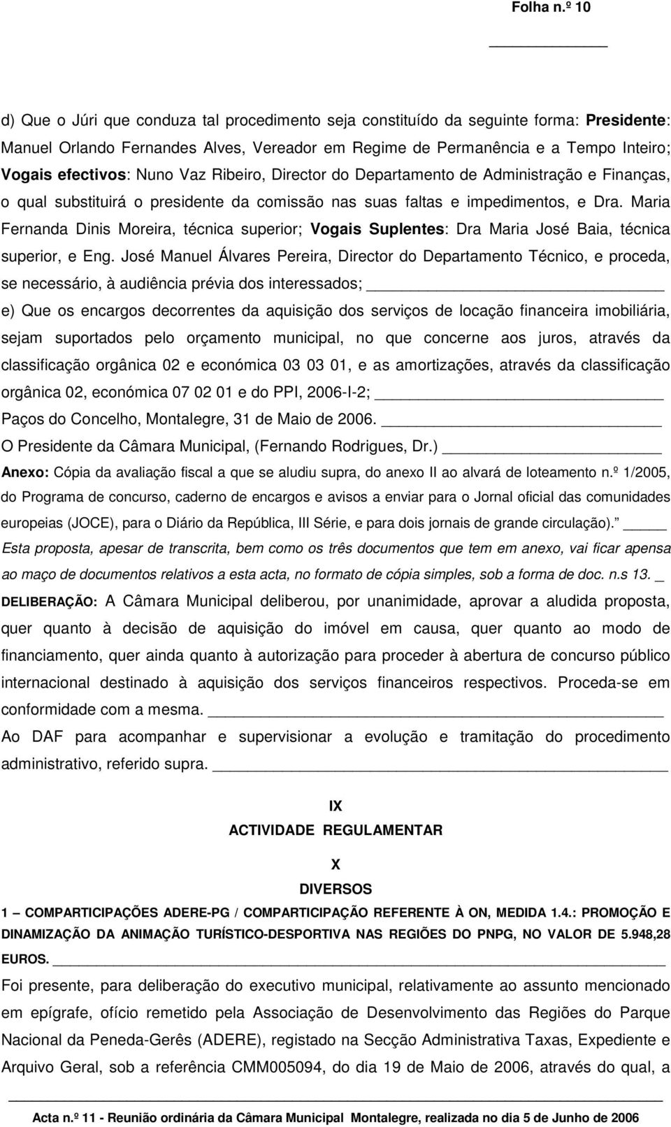 Nuno Vaz Ribeiro, Director do Departamento de Administração e Finanças, o qual substituirá o presidente da comissão nas suas faltas e impedimentos, e Dra.