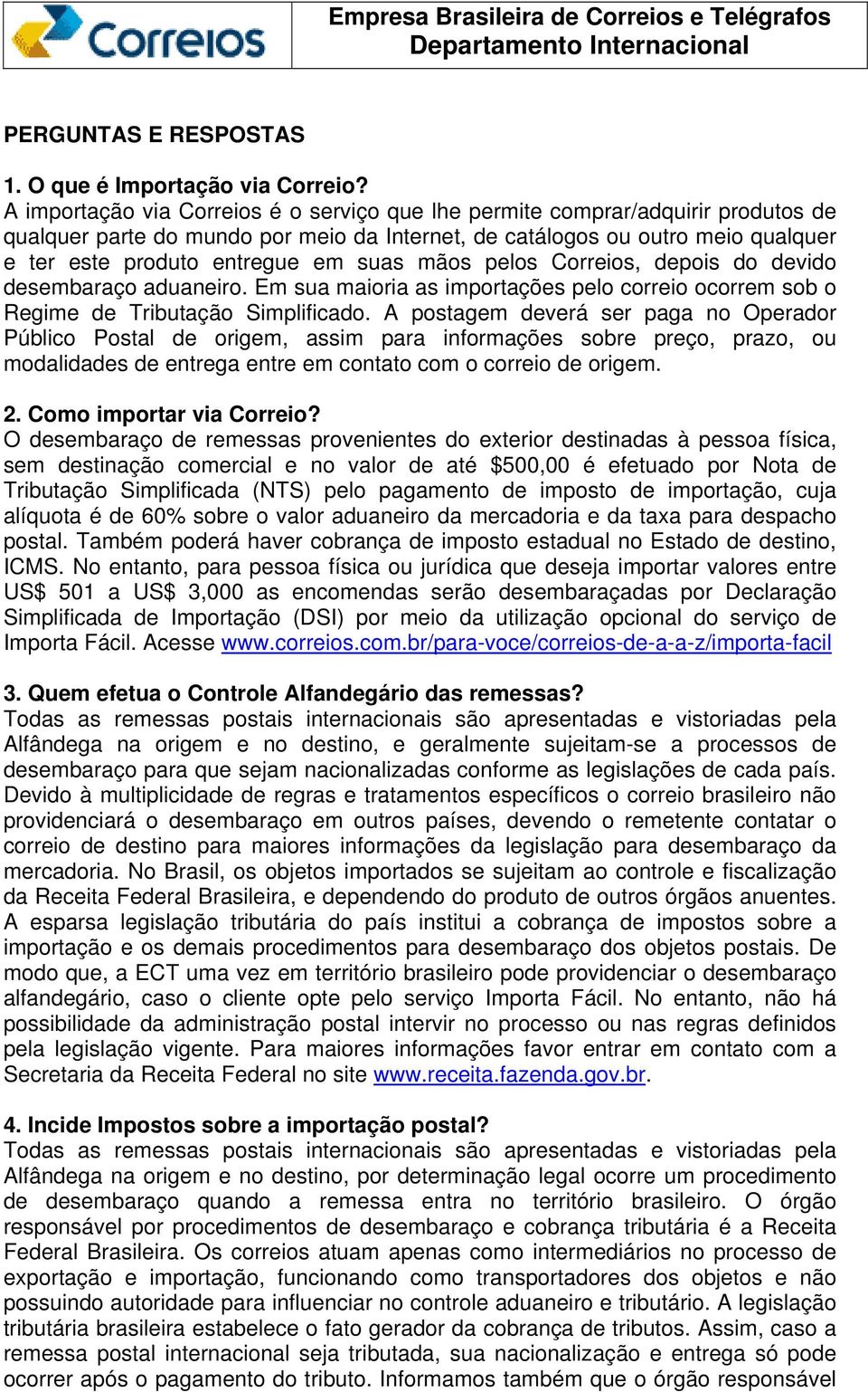 suas mãos pelos Correios, depois do devido desembaraço aduaneiro. Em sua maioria as importações pelo correio ocorrem sob o Regime de Tributação Simplificado.