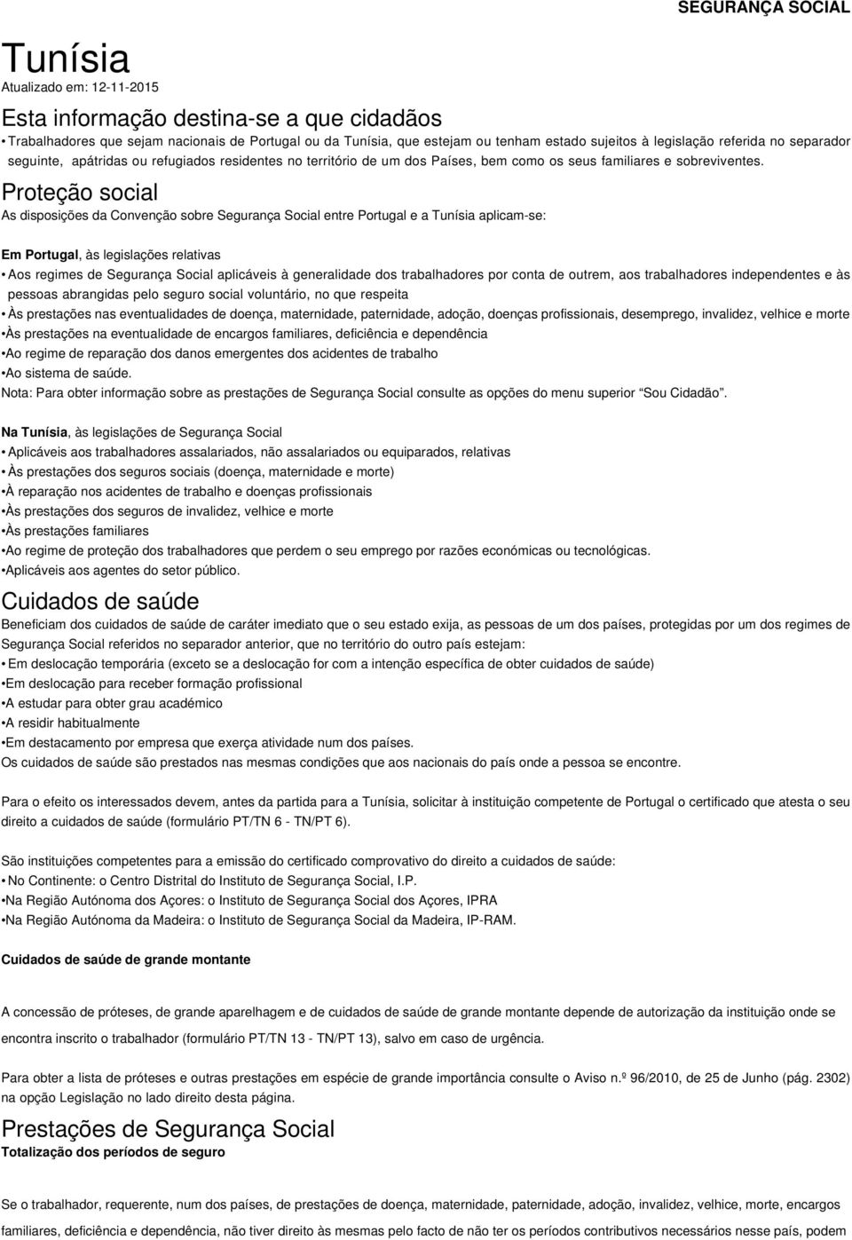 Proteção social As disposições da Convenção sobre Segurança Social entre Portugal e a Tunísia aplicam-se: Em Portugal, às legislações relativas Aos regimes de Segurança Social aplicáveis à