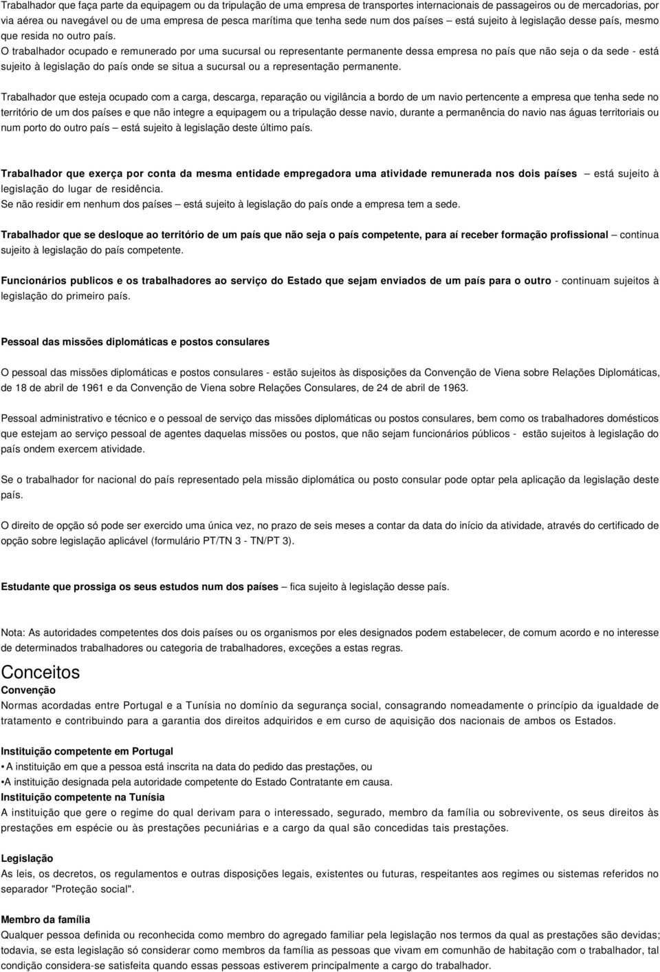 O trabalhador ocupado e remunerado por uma sucursal ou representante permanente dessa empresa no país que não seja o da sede - está sujeito à legislação do país onde se situa a sucursal ou a