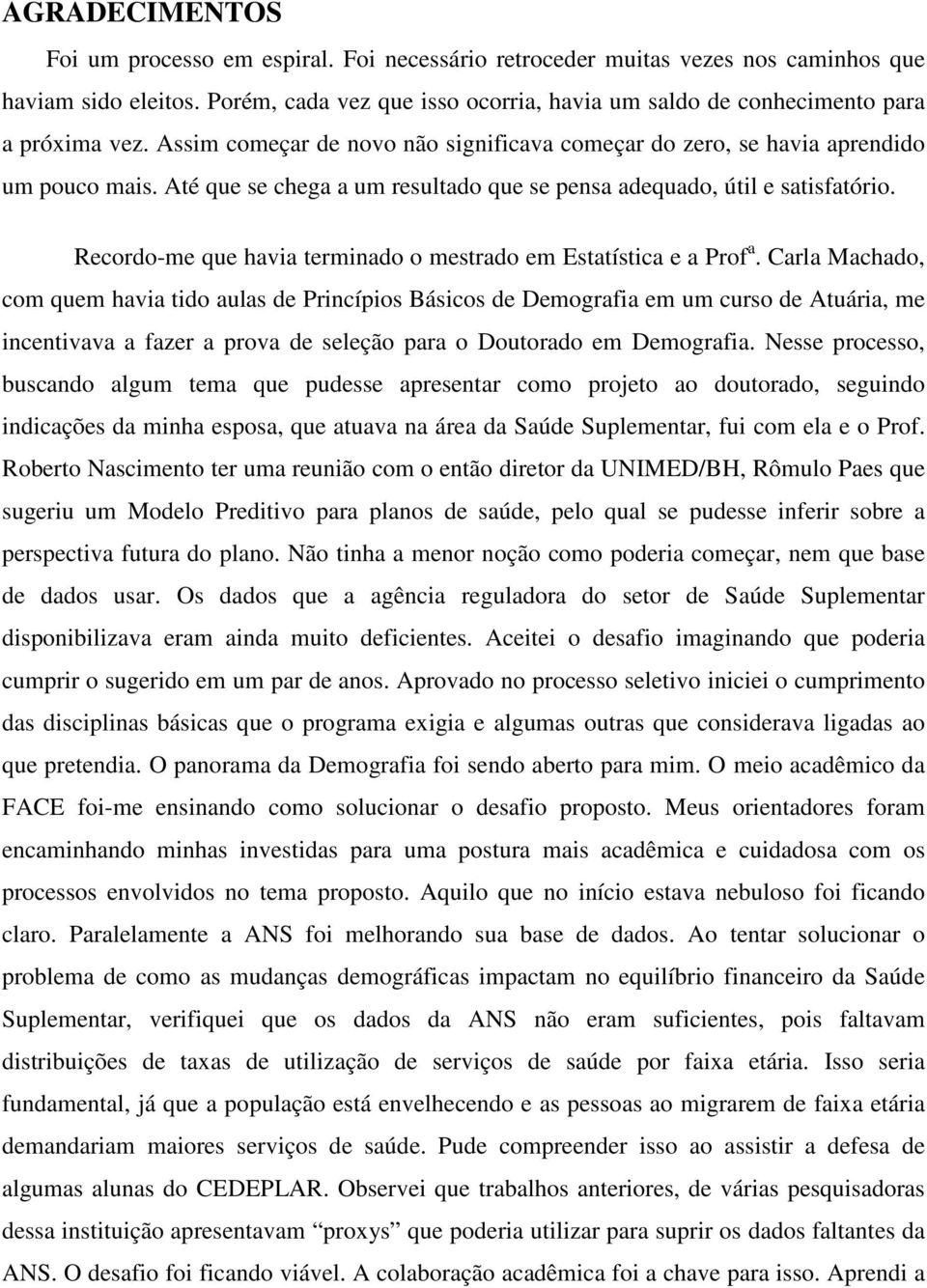 Recordo-me que hava termnado o mestrado em Estatístca e a Prof a.