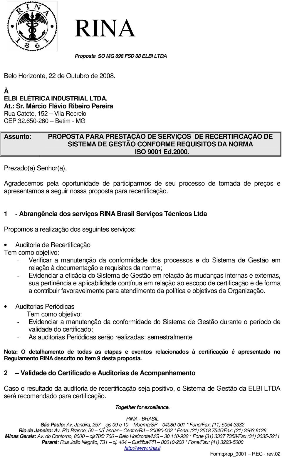 Prezado(a) Senhor(a), Agradecemos pela oportunidade de participarmos de seu processo de tomada de preços e apresentamos a seguir nossa proposta para recertificação.