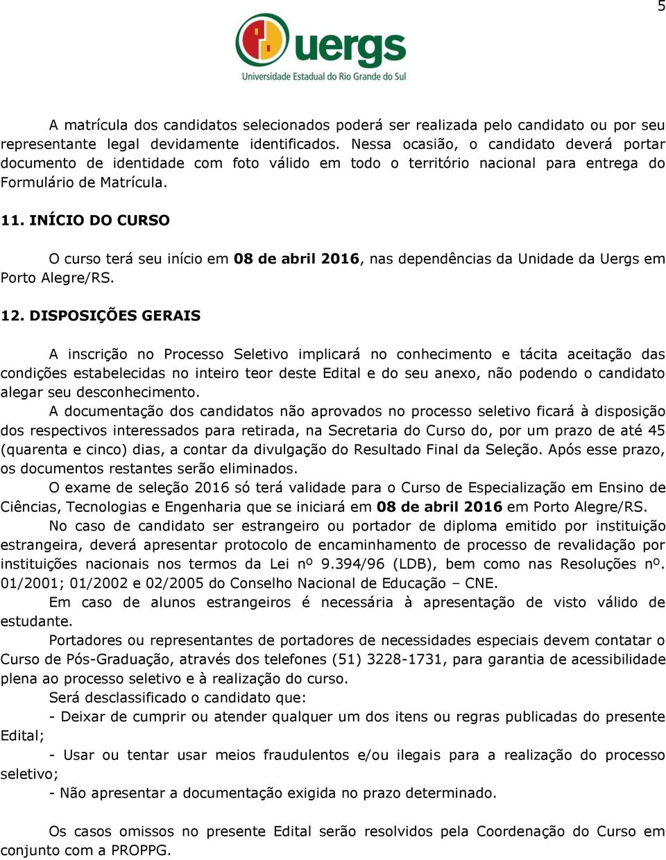 INÍCIO DO CURSO O curso terá seu início em 08 de abril 2016, nas dependências da Unidade da Uergs em Porto Alegre/RS. 12.