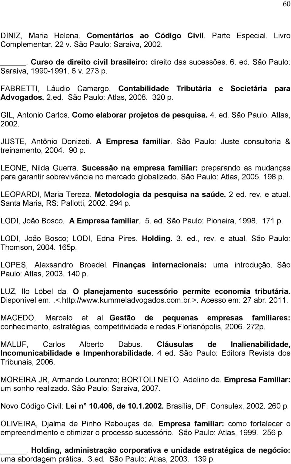 Como elaborar projetos de pesquisa. 4. ed. São Paulo: Atlas, 2002. JUSTE, Antônio Donizeti. A Empresa familiar. São Paulo: Juste consultoria & treinamento, 2004. 90 p. LEONE, Nilda Guerra.