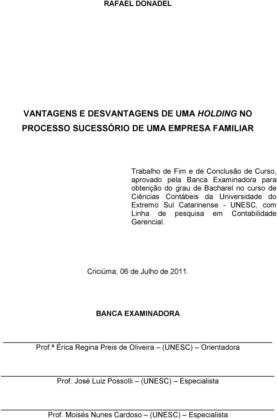Catarinense - UNESC, com Linha de pesquisa em Contabilidade Gerencial. Criciúma, 06 de Julho de 2011. BANCA EXAMINADORA Prof.