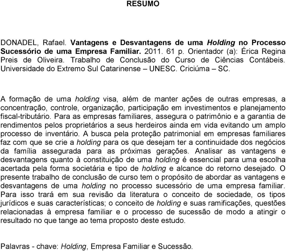 A formação de uma holding visa, além de manter ações de outras empresas, a concentração, controle, organização, participação em investimentos e planejamento fiscal-tributário.