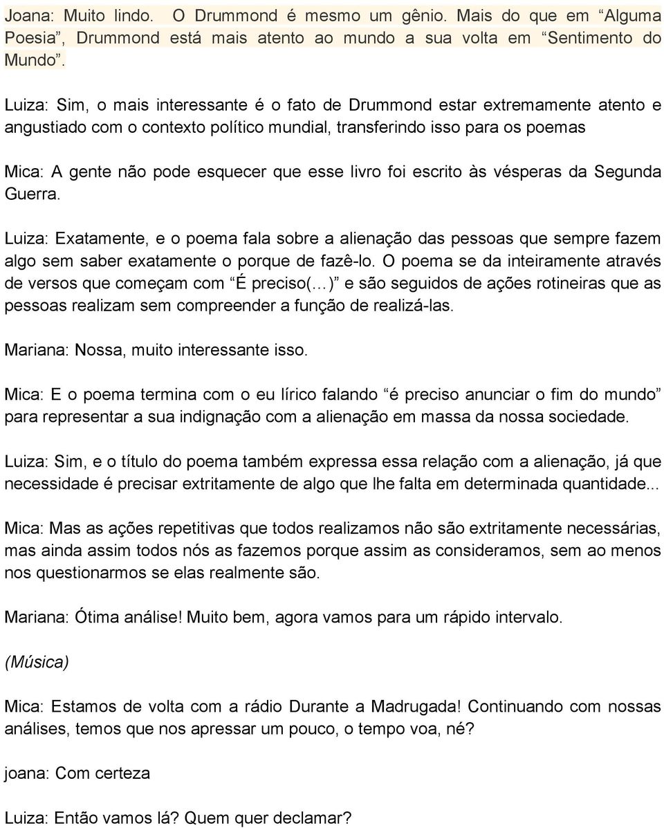 livro foi escrito às vésperas da Segunda Guerra. Luiza: Exatamente, e o poema fala sobre a alienação das pessoas que sempre fazem algo sem saber exatamente o porque de fazê-lo.