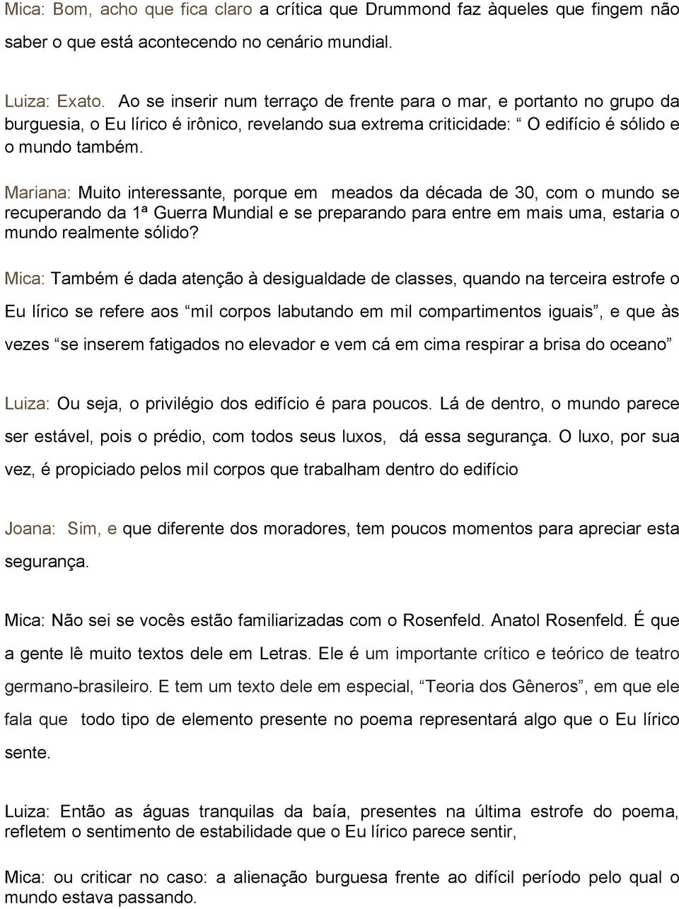 Mariana: Muito interessante, porque em meados da década de 30, com o mundo se recuperando da 1ª Guerra Mundial e se preparando para entre em mais uma, estaria o mundo realmente sólido?