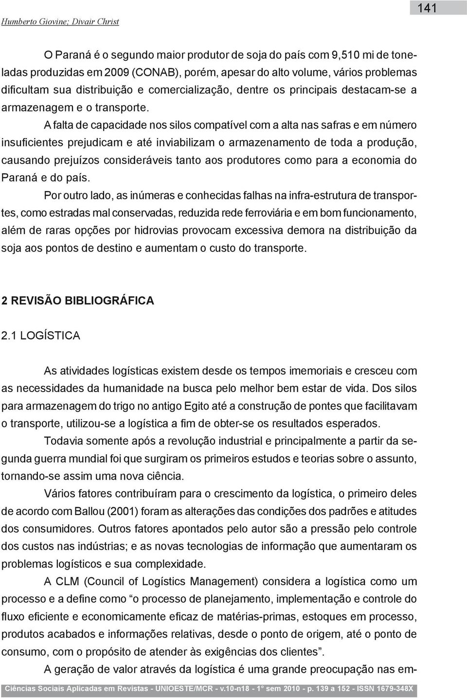 A falta de capacidade nos silos compatível com a alta nas safras e em número insuficientes prejudicam e até inviabilizam o armazenamento de toda a produção, causando prejuízos consideráveis tanto aos