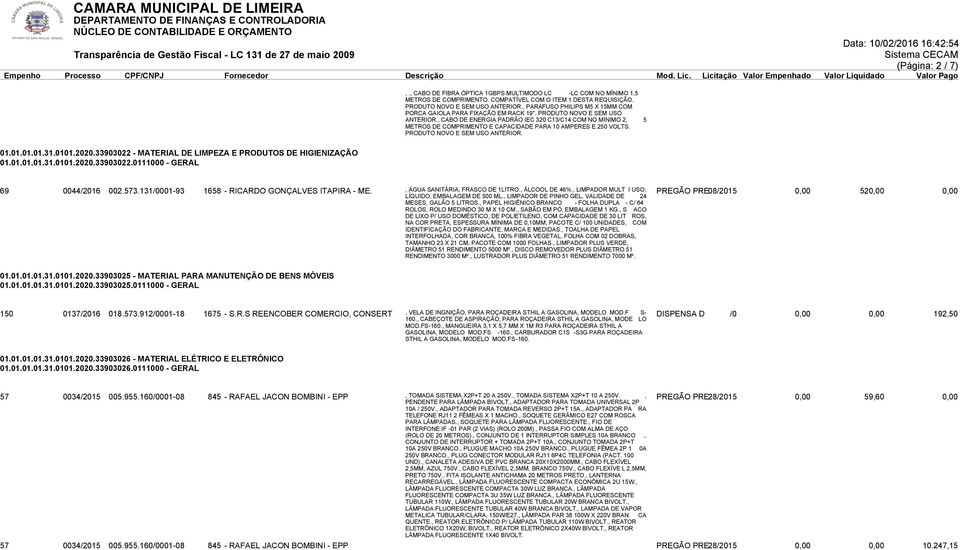 , CABO DE ENERGIA PADRÃO IEC 320 C13/C14 COM NO MÍNIMO 2, 5 METROS DE COMPRIMENTO E CAPACIDADE PARA 10 AMPERES E 250 VOLTS. PRODUTO NOVO E SEM USO ANTERIOR. 01.01.01.01.31.0101.2020.