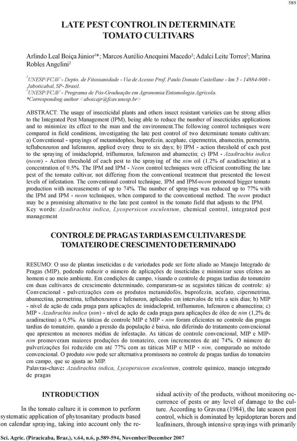 r> ABSTRACT: The usge of iecticidl plnts nd others iect resistnt vrieties cn e strong llies to the Integrted Pest Mngement (IPM), eing le to reduce the numer of iecticides pplictio nd to minimize its
