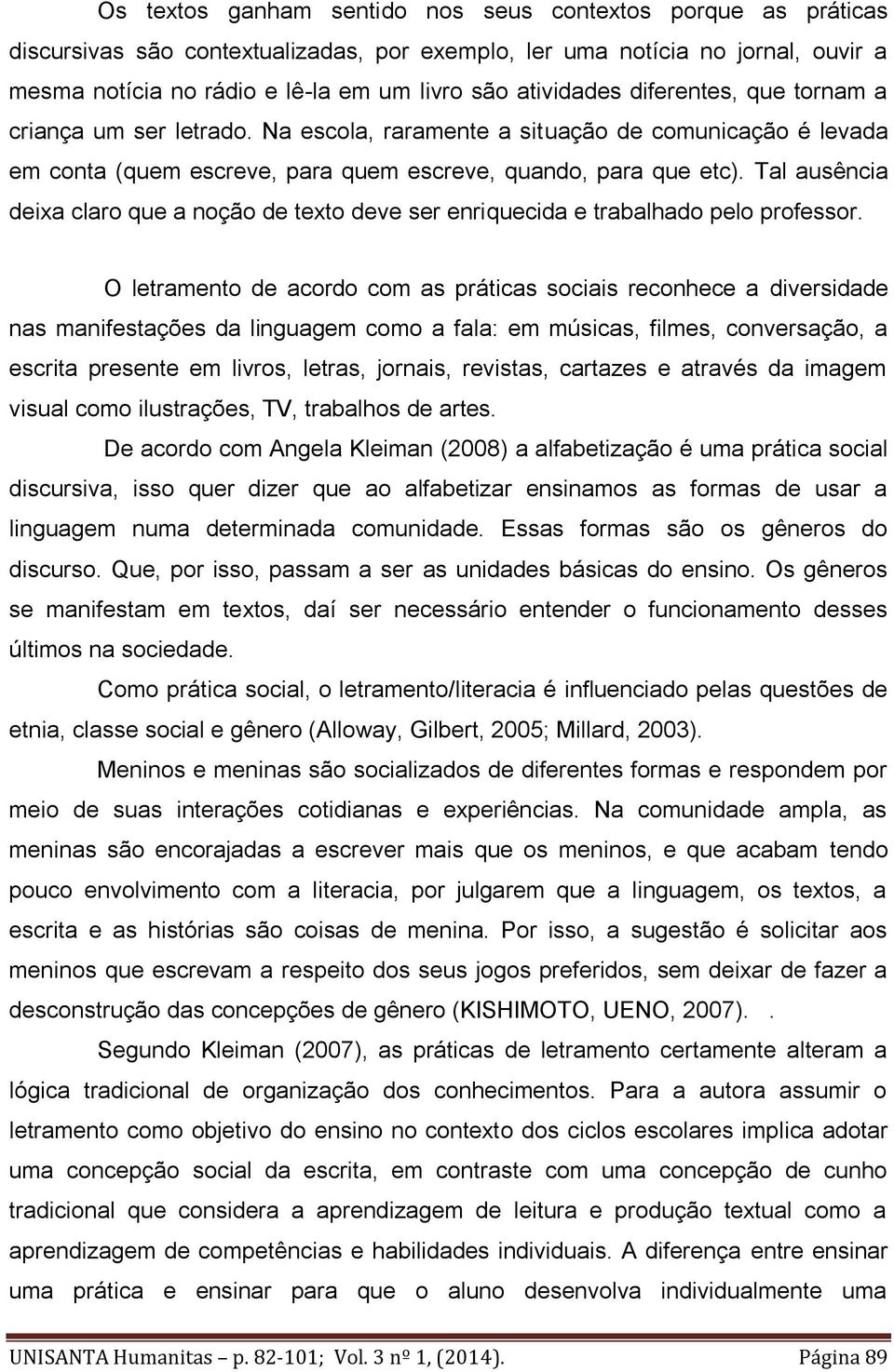 Tal ausência deixa claro que a noção de texto deve ser enriquecida e trabalhado pelo professor.